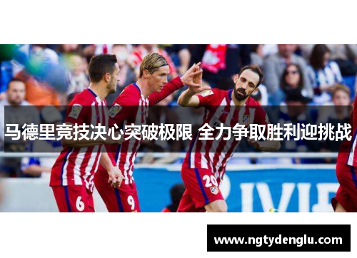 马德里竞技决心突破极限 全力争取胜利迎挑战