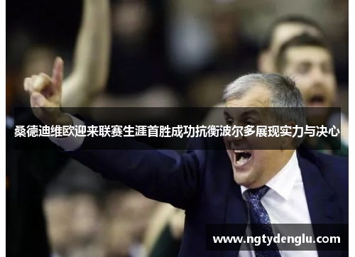 桑德迪维欧迎来联赛生涯首胜成功抗衡波尔多展现实力与决心
