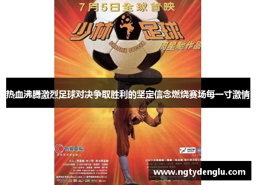 热血沸腾激烈足球对决争取胜利的坚定信念燃烧赛场每一寸激情