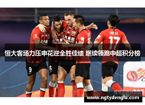 恒大客场力压申花迎全胜佳绩 继续领跑中超积分榜