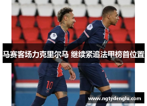 马赛客场力克里尔马 继续紧追法甲榜首位置