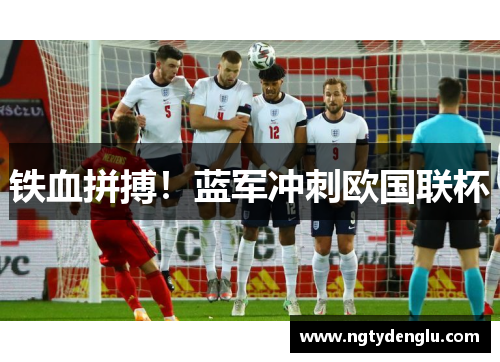 铁血拼搏！蓝军冲刺欧国联杯